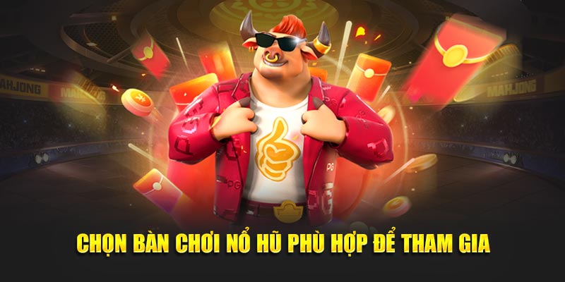 Chọn bàn chơi nổ hũ 33WIN phù hợp để tham gia