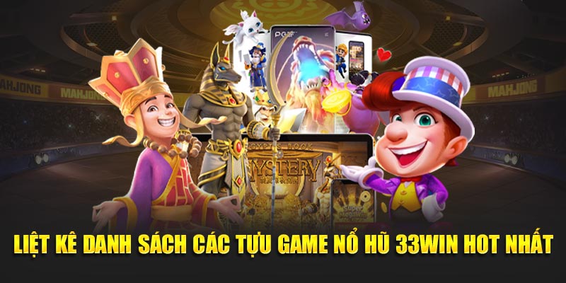 Liệt kê danh sách các tựu game nổ hũ 33WIN hot nhất